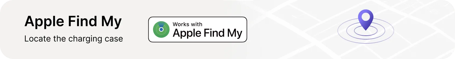 Apple Find My — Locate the charging case. Works with Apple Find My.